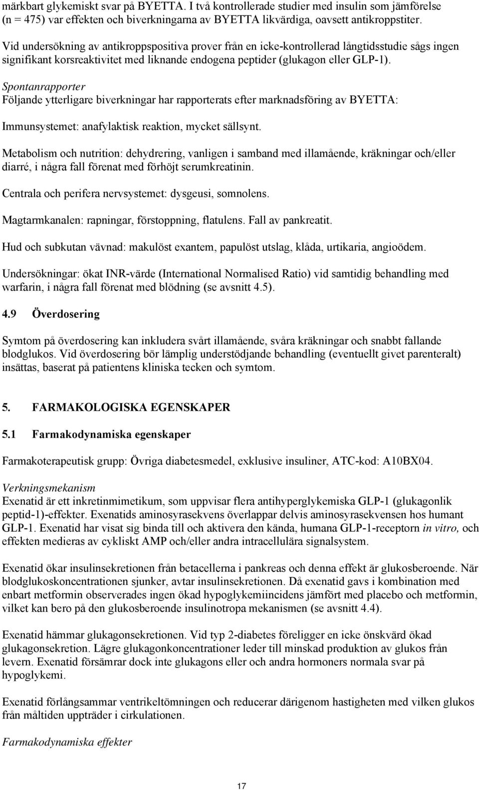 Spontanrapporter Följande ytterligare biverkningar har rapporterats efter marknadsföring av BYETTA: Immunsystemet: anafylaktisk reaktion, mycket sällsynt.