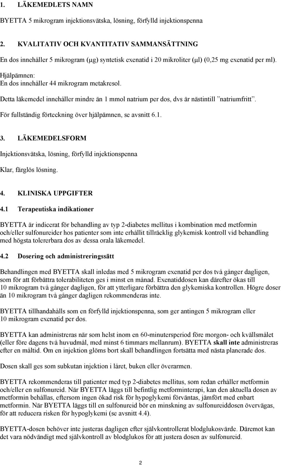 Detta läkemedel innehåller mindre än 1 mmol natrium per dos, dvs är nästintill natriumfritt. För fullständig förteckning över hjälpämnen, se avsnitt 6.1. 3.