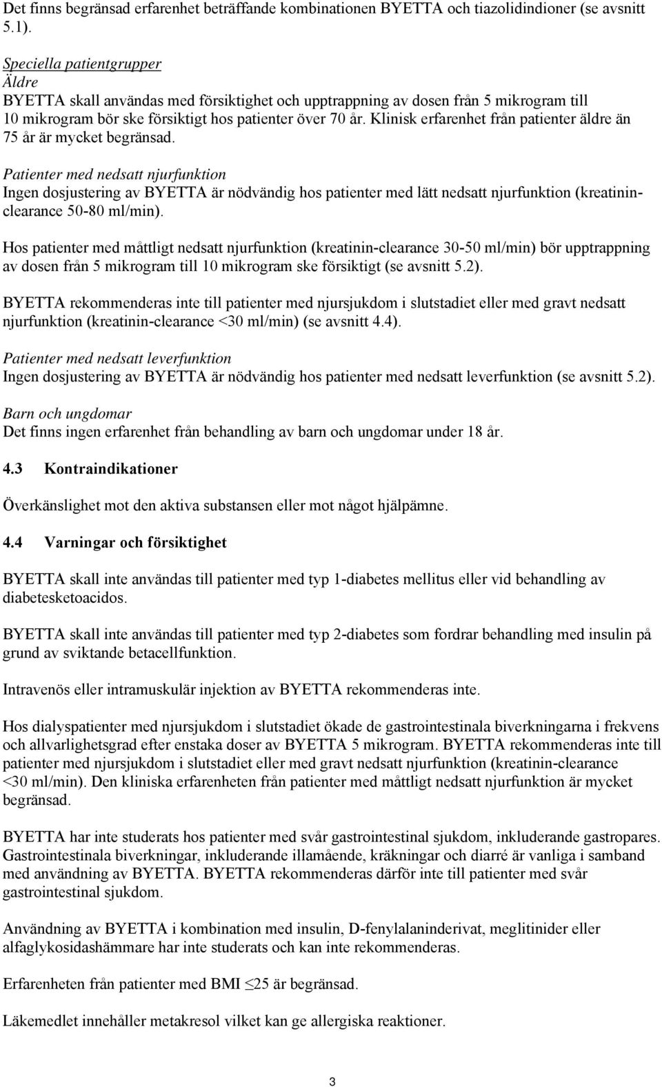 Klinisk erfarenhet från patienter äldre än 75 år är mycket begränsad.