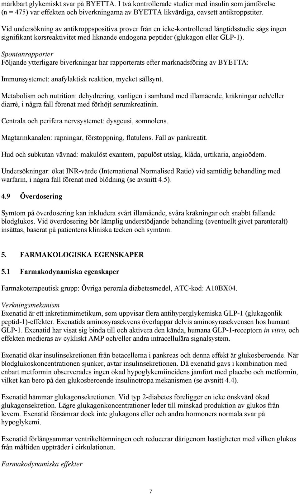 Spontanrapporter Följande ytterligare biverkningar har rapporterats efter marknadsföring av BYETTA: Immunsystemet: anafylaktisk reaktion, mycket sällsynt.