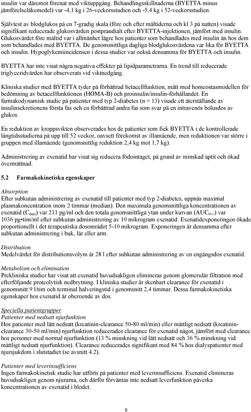 Glukosvärdet före måltid var i allmänhet lägre hos patienter som behandlades med insulin än hos dem som behandlades med BYETTA.