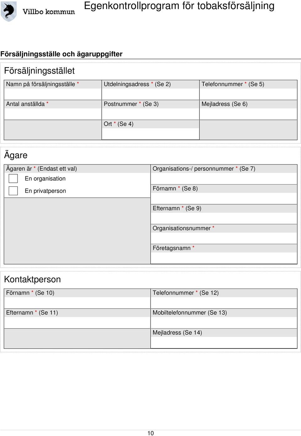 organisation En privatperson Organisations-/ personnummer * (Se 7) Förnamn * (Se 8) Efternamn * (Se 9) Organisationsnummer *