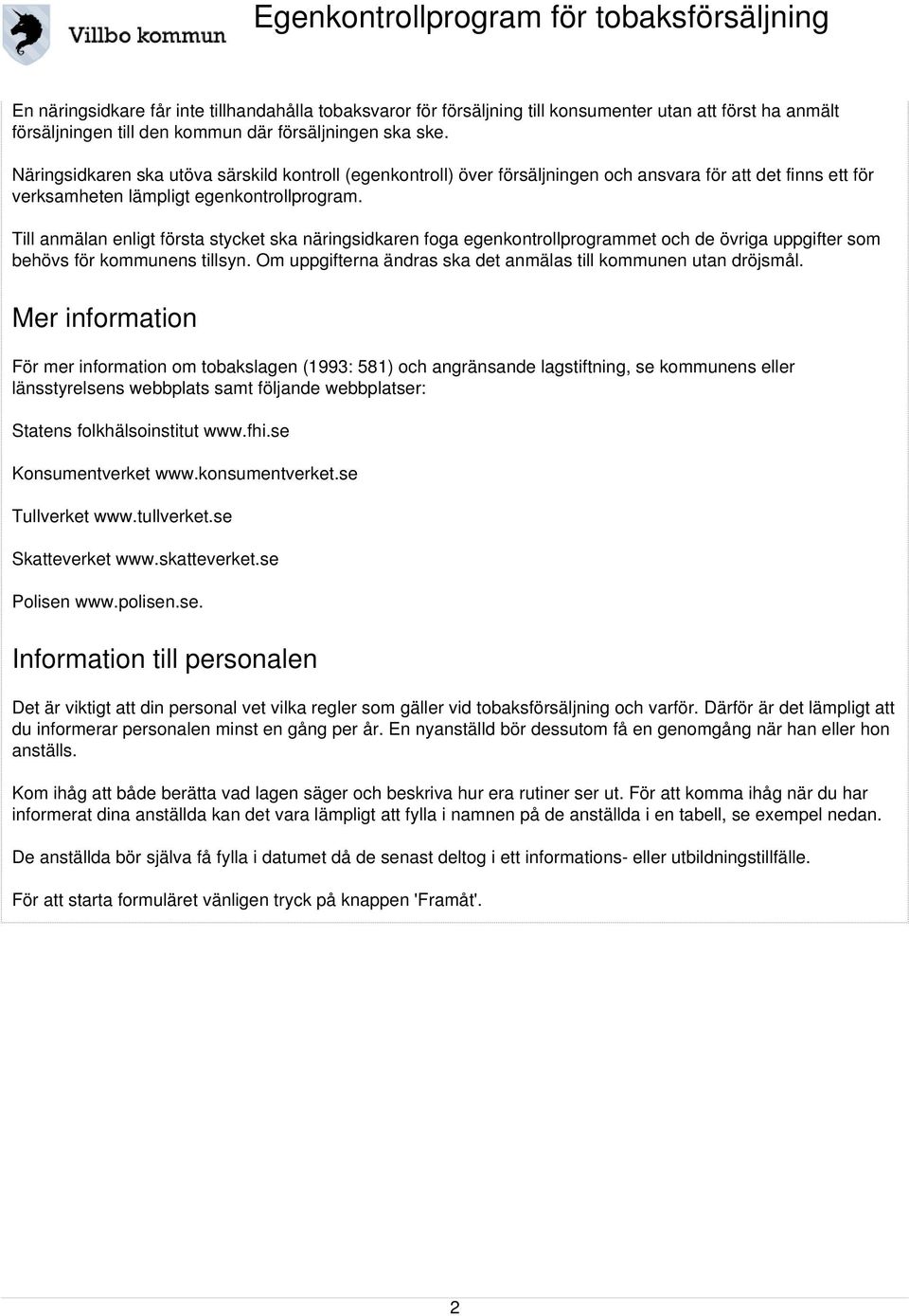 Till anmälan enligt första stycket ska näringsidkaren foga egenkontrollprogrammet och de övriga uppgifter som behövs för kommunens tillsyn.