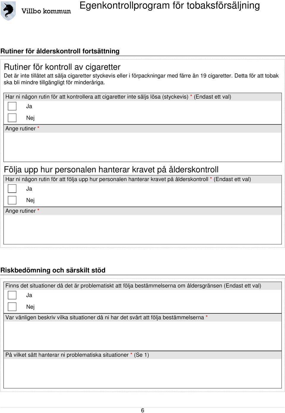 Har ni någon rutin för att kontrollera att cigaretter inte säljs lösa (styckevis) * (Endast ett val) Ja Nej Ange rutiner * Följa upp hur personalen hanterar kravet på ålderskontroll Har ni någon