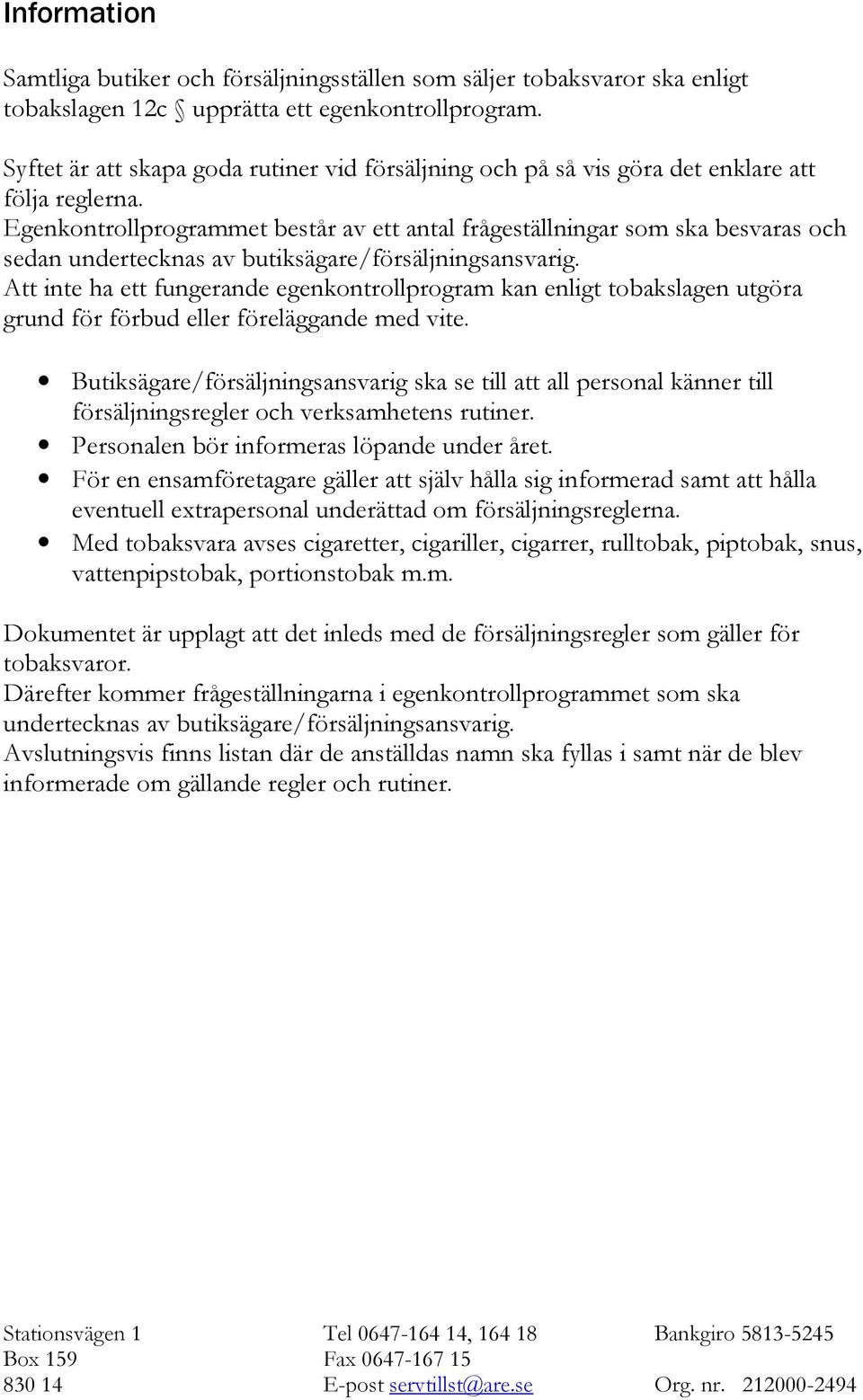 Egenkontrollprogrammet består av ett antal frågeställningar som ska besvaras och sedan undertecknas av butiksägare/försäljningsansvarig.