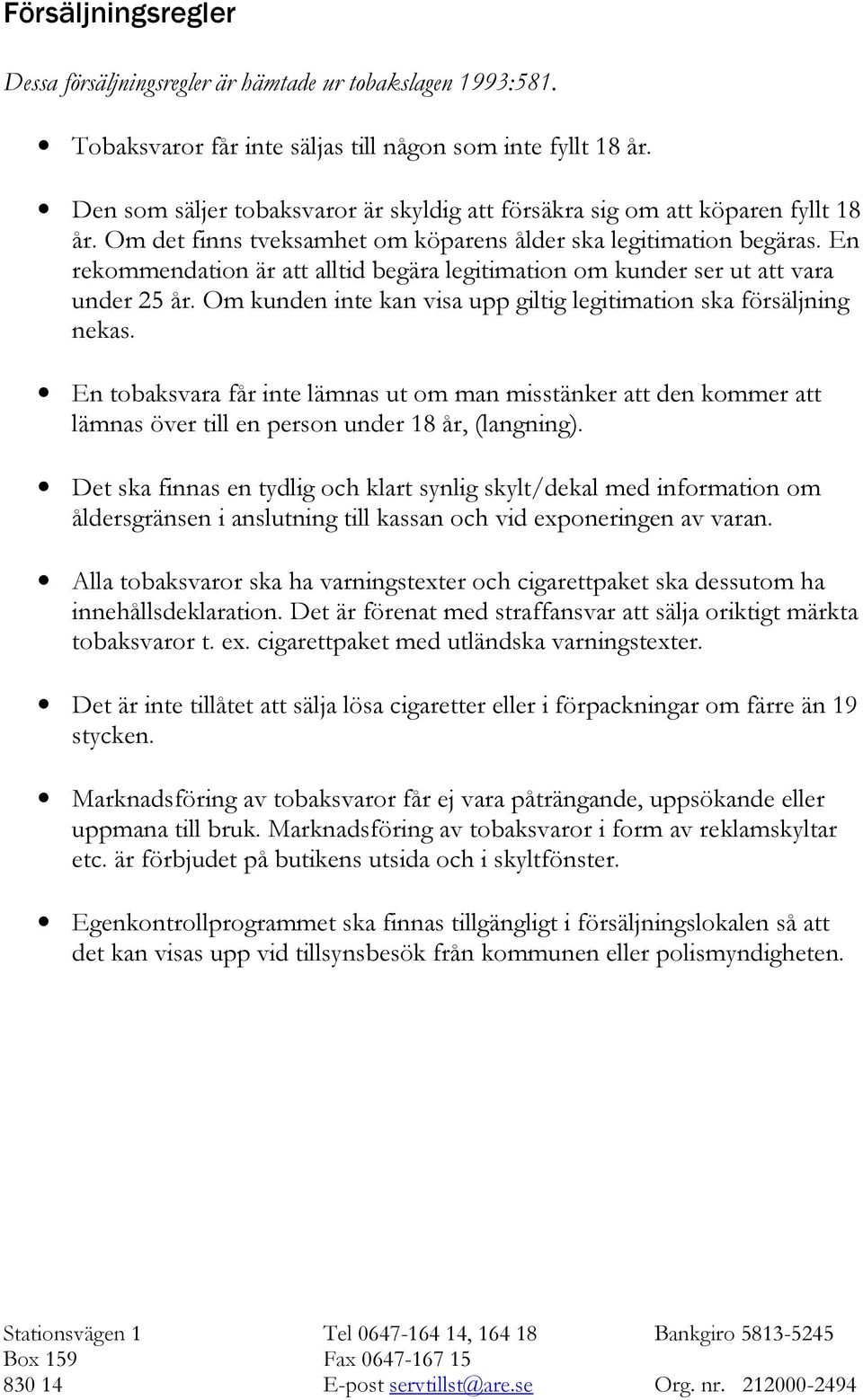 En rekommendation är att alltid begära legitimation om kunder ser ut att vara under 25 år. Om kunden inte kan visa upp giltig legitimation ska försäljning nekas.