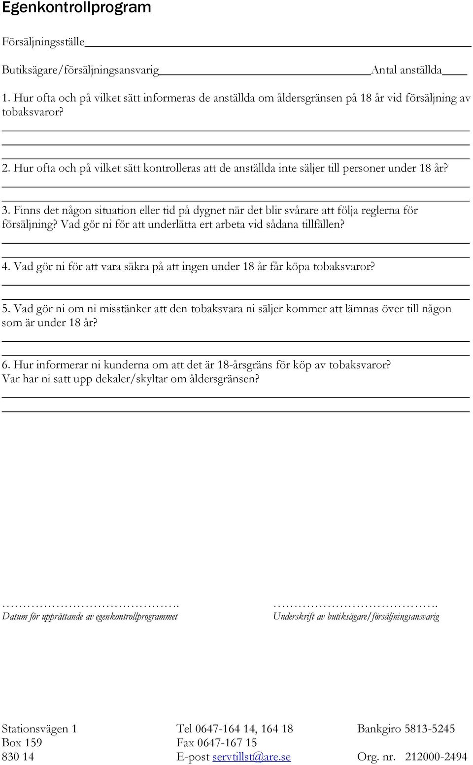 Finns det någon situation eller tid på dygnet när det blir svårare att följa reglerna för försäljning? Vad gör ni för att underlätta ert arbeta vid sådana tillfällen? 4.