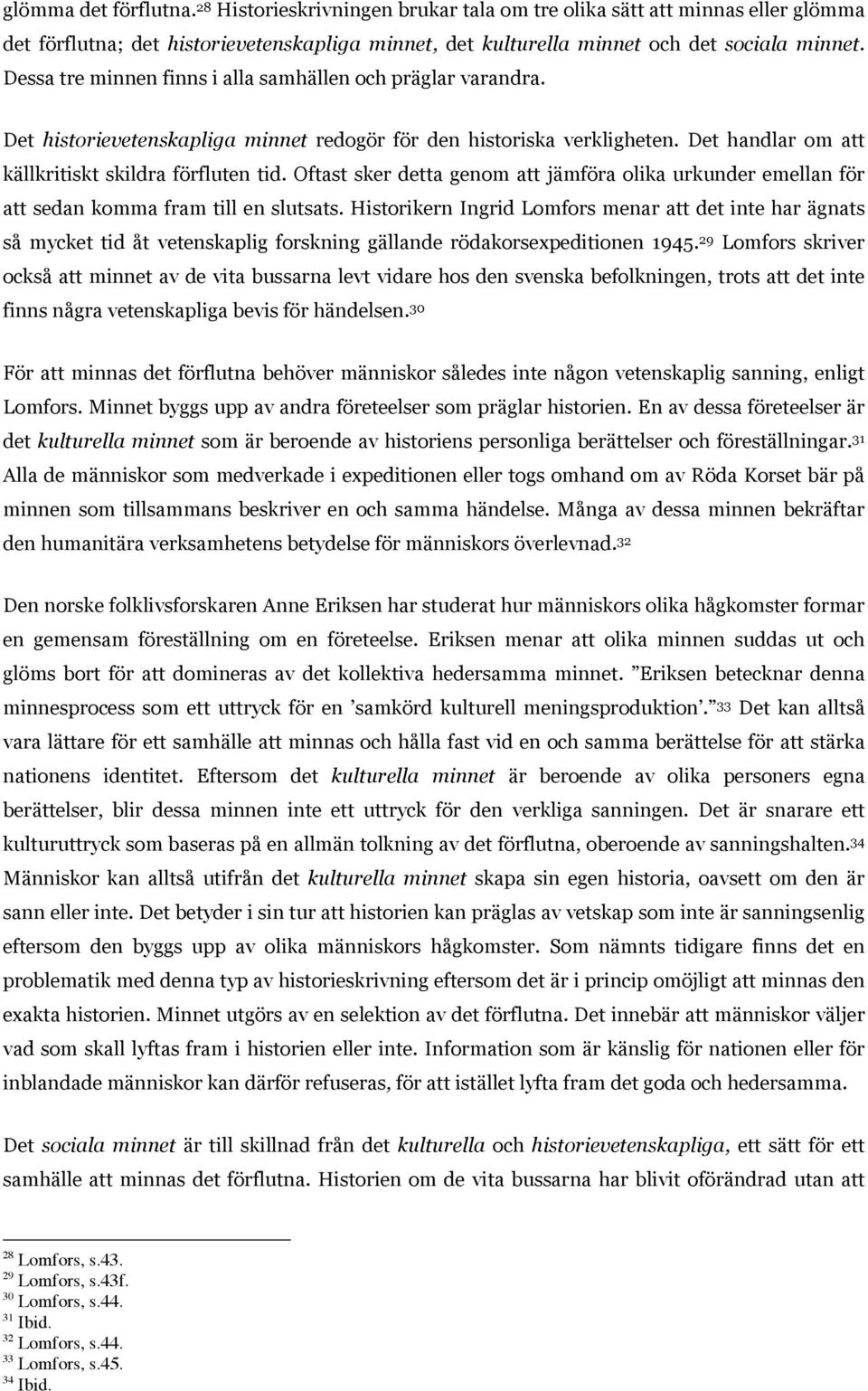 Oftast sker detta genom att jämföra olika urkunder emellan för att sedan komma fram till en slutsats.
