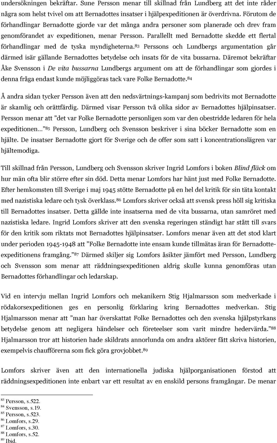 Parallellt med Bernadotte skedde ett flertal förhandlingar med de tyska myndigheterna.