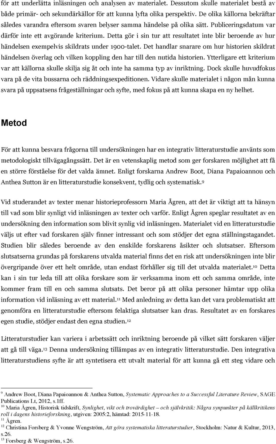 Detta gör i sin tur att resultatet inte blir beroende av hur händelsen exempelvis skildrats under 1900-talet.
