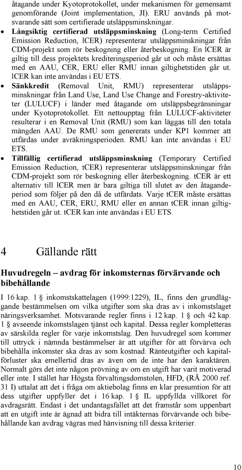En lcer är giltig till dess projektets krediteringsperiod går ut och måste ersättas med en AAU, CER, ERU eller RMU innan giltighetstiden går ut. lcer kan inte användas i EU ETS.
