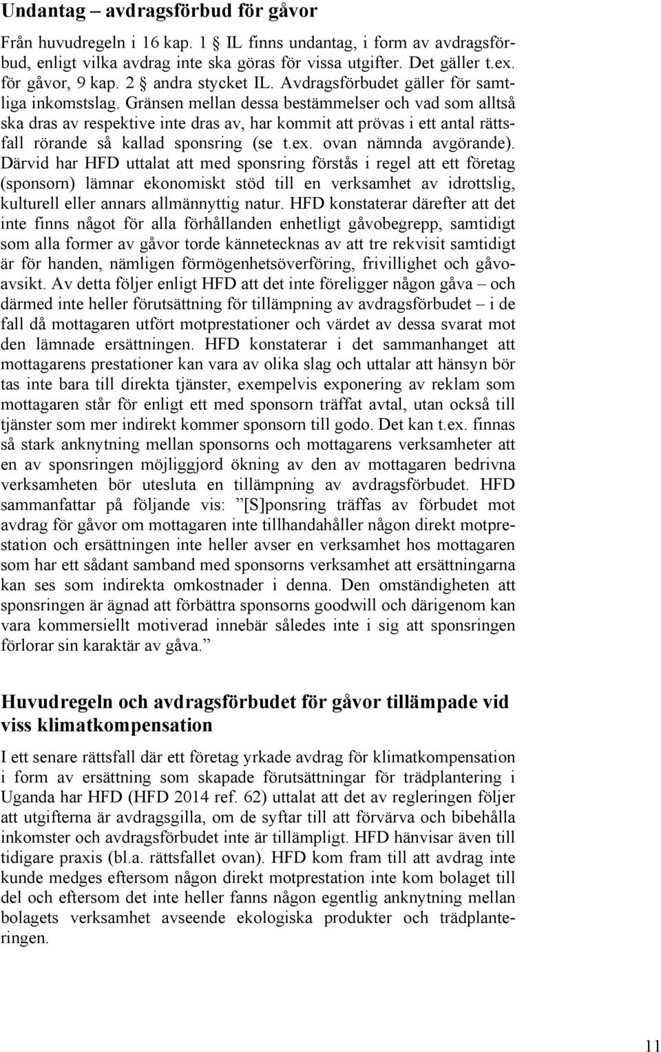Gränsen mellan dessa bestämmelser och vad som alltså ska dras av respektive inte dras av, har kommit att prövas i ett antal rättsfall rörande så kallad sponsring (se t.ex. ovan nämnda avgörande).