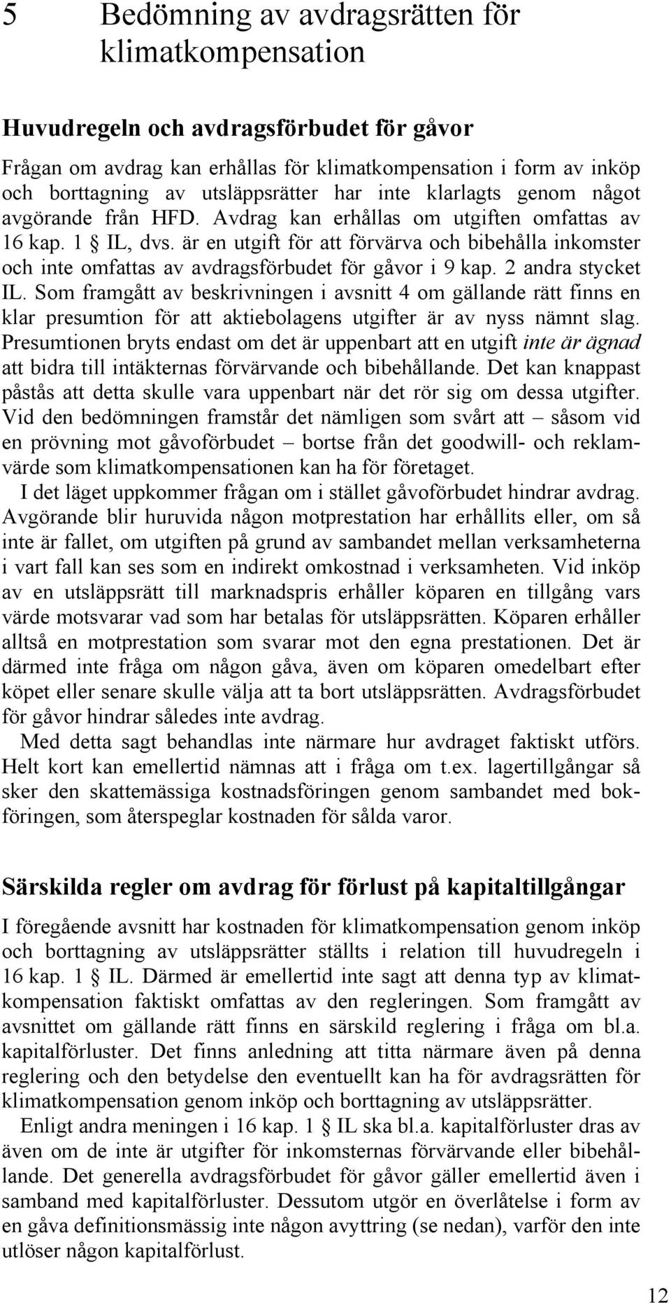 är en utgift för att förvärva och bibehålla inkomster och inte omfattas av avdragsförbudet för gåvor i 9 kap. 2 andra stycket IL.