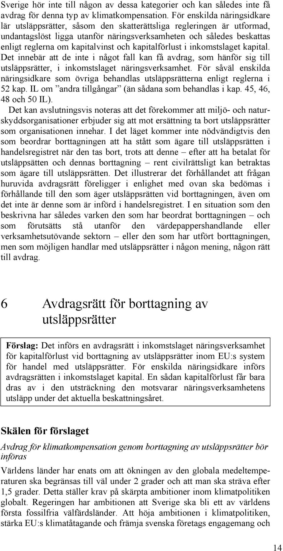 och kapitalförlust i inkomstslaget kapital. Det innebär att de inte i något fall kan få avdrag, som hänför sig till utsläppsrätter, i inkomstslaget näringsverksamhet.