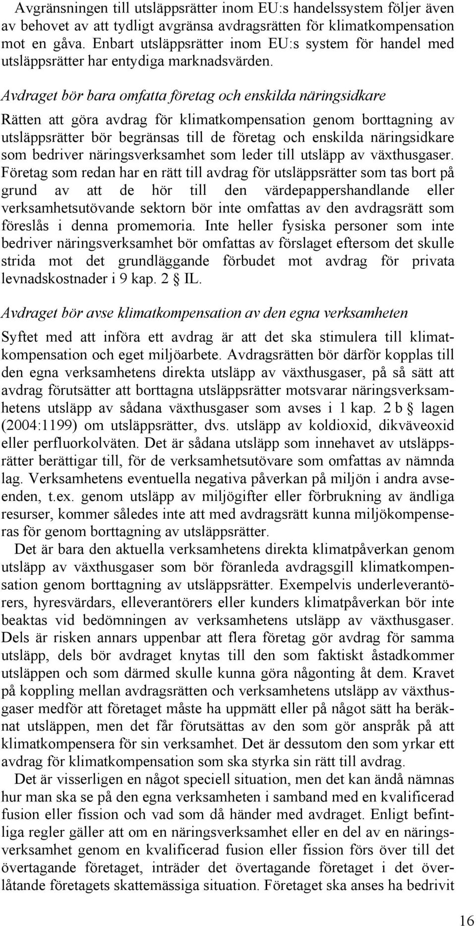 Avdraget bör bara omfatta företag och enskilda näringsidkare Rätten att göra avdrag för klimatkompensation genom borttagning av utsläppsrätter bör begränsas till de företag och enskilda näringsidkare