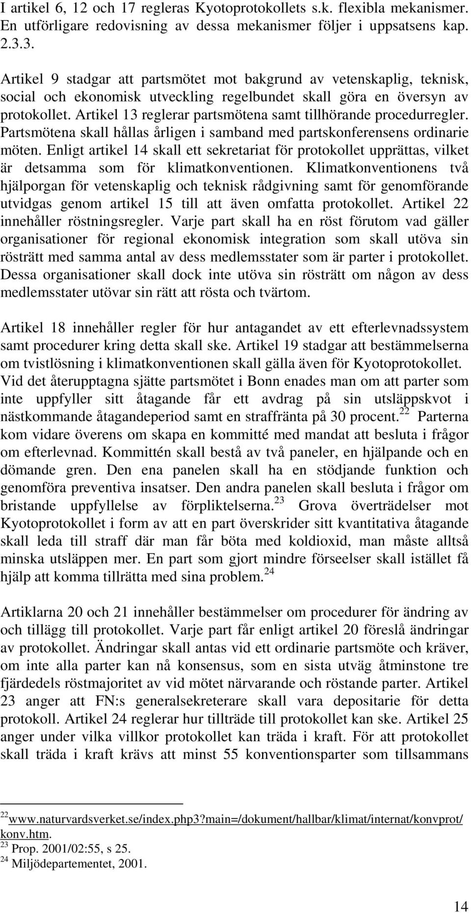 Artikel 13 reglerar partsmötena samt tillhörande procedurregler. Partsmötena skall hållas årligen i samband med partskonferensens ordinarie möten.