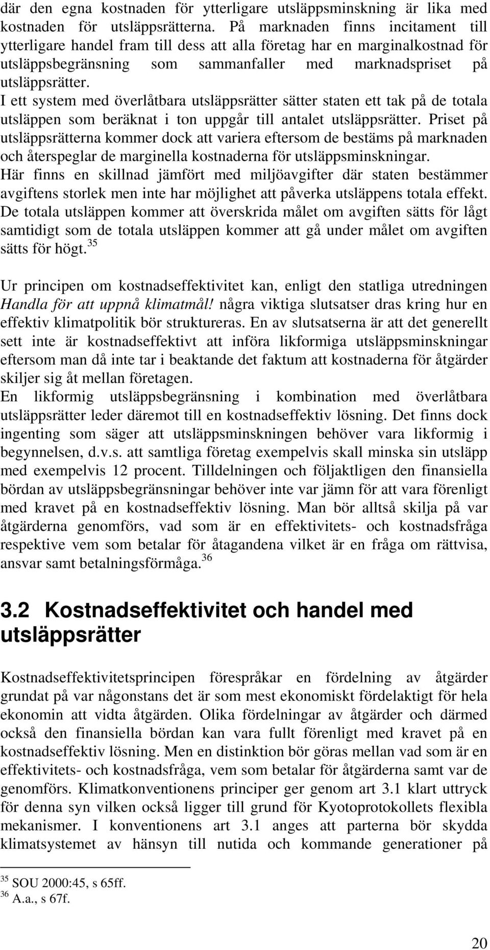 I ett system med överlåtbara utsläppsrätter sätter staten ett tak på de totala utsläppen som beräknat i ton uppgår till antalet utsläppsrätter.