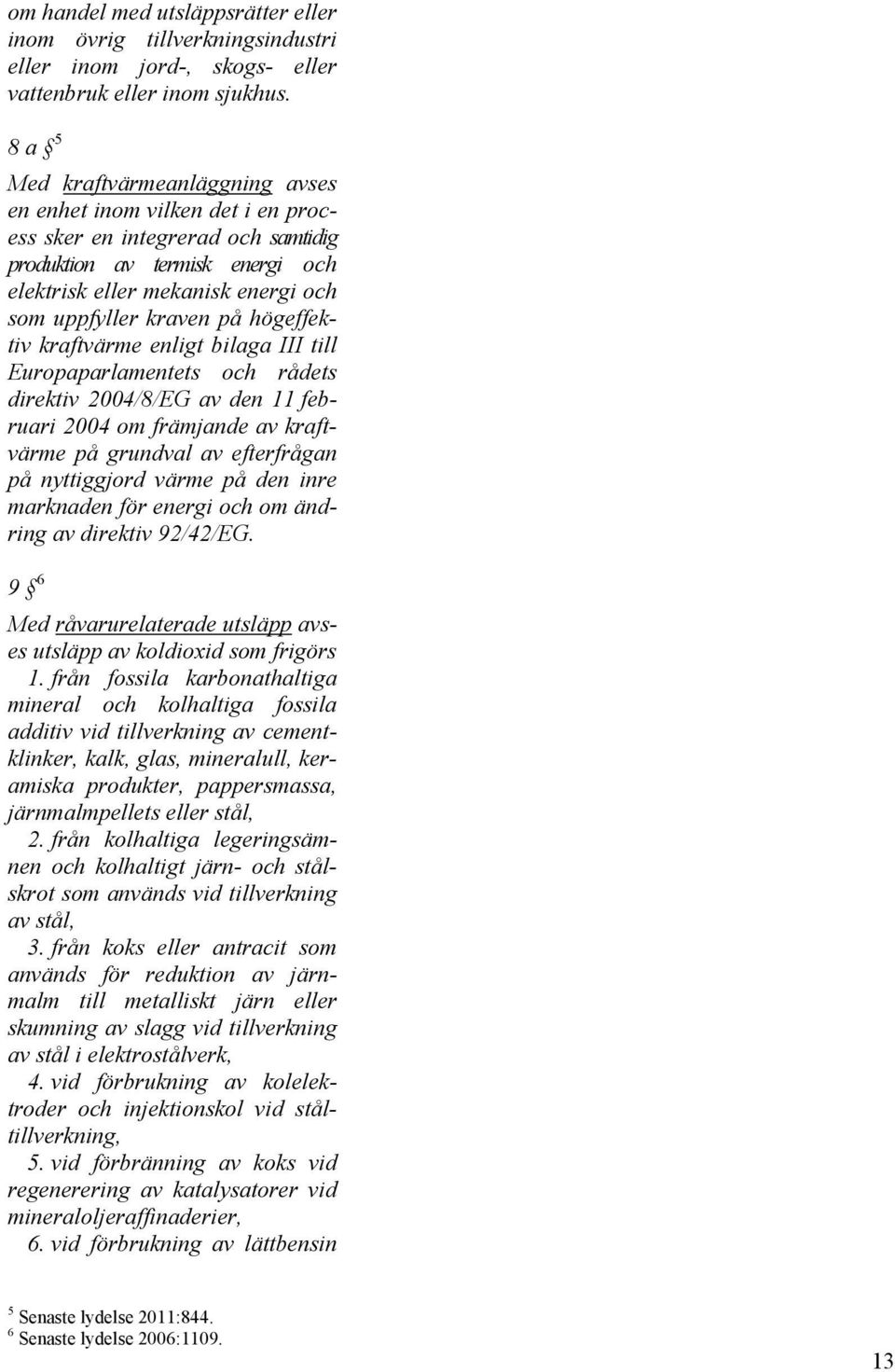 högeffektiv kraftvärme enligt bilaga III till Europaparlamentets och rådets direktiv 2004/8/EG av den 11 februari 2004 om främjande av kraftvärme på grundval av efterfrågan på nyttiggjord värme på