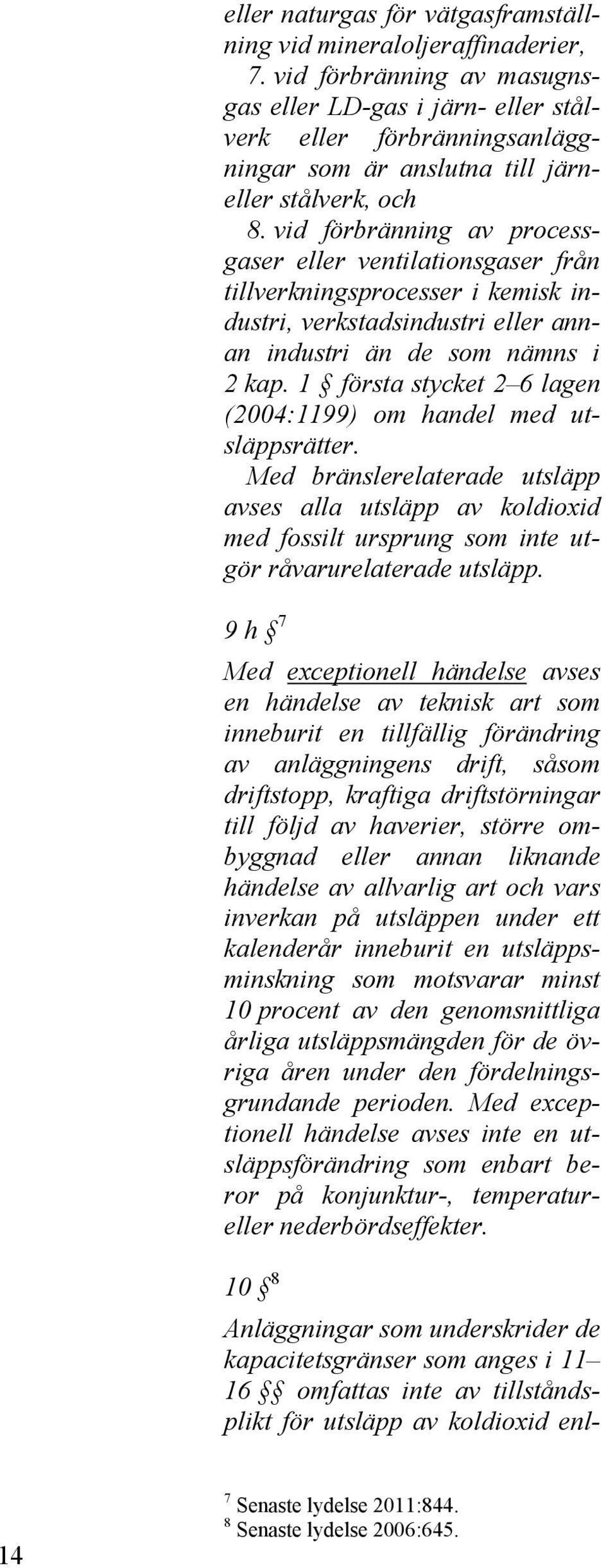 vid förbränning av processgaser eller ventilationsgaser från tillverkningsprocesser i kemisk industri, verkstadsindustri eller annan industri än de som nämns i 2 kap.