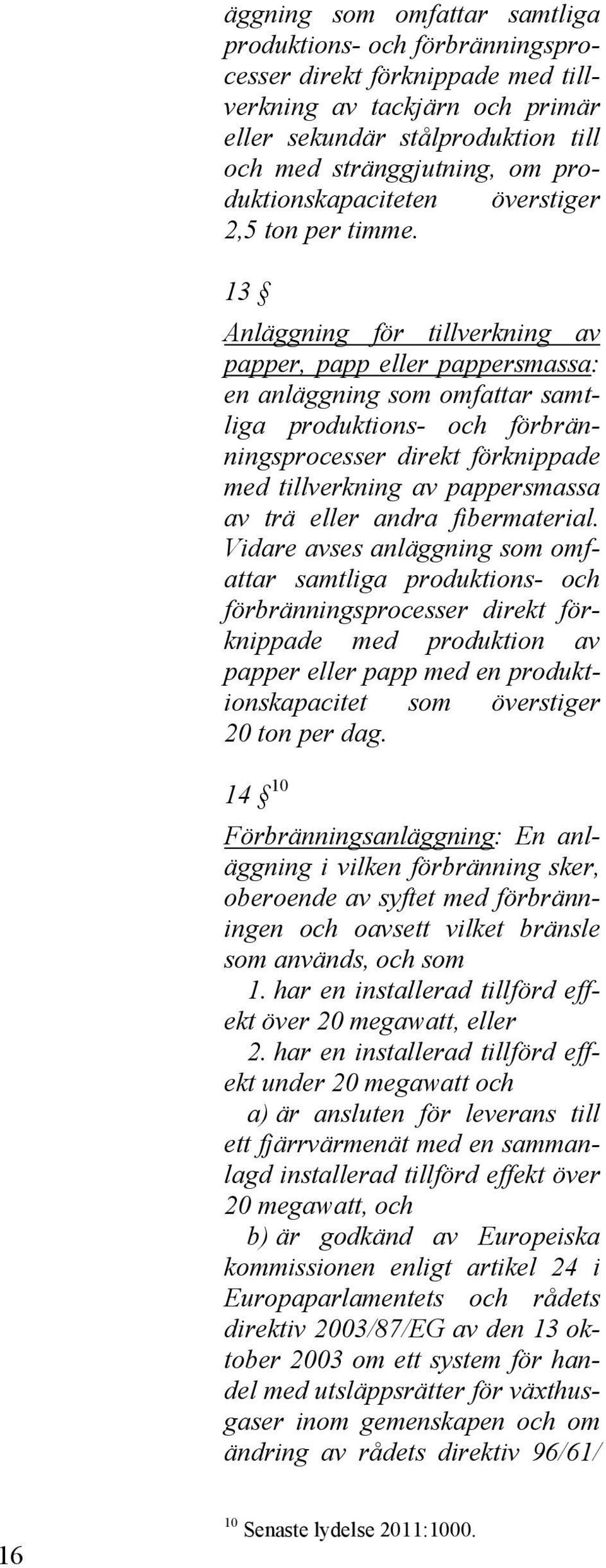 13 Anläggning för tillverkning av papper, papp eller pappersmassa: en anläggning som omfattar samtliga produktions- och förbränningsprocesser direkt förknippade med tillverkning av pappersmassa av