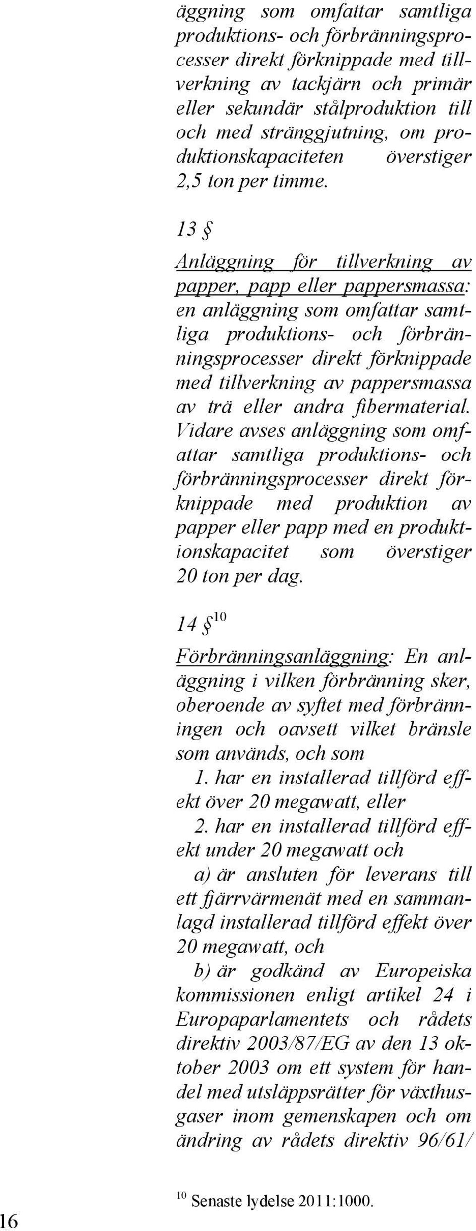 13 Anläggning för tillverkning av papper, papp eller pappersmassa: en anläggning som omfattar samtliga produktions- och förbränningsprocesser direkt förknippade med tillverkning av pappersmassa av