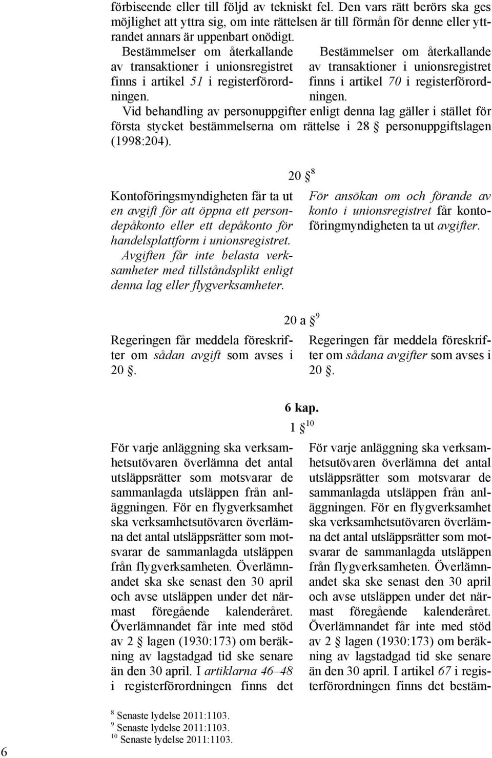 Bestämmelser om återkallande av transaktioner i unionsregistret finns i artikel 70 i registerförordningen.