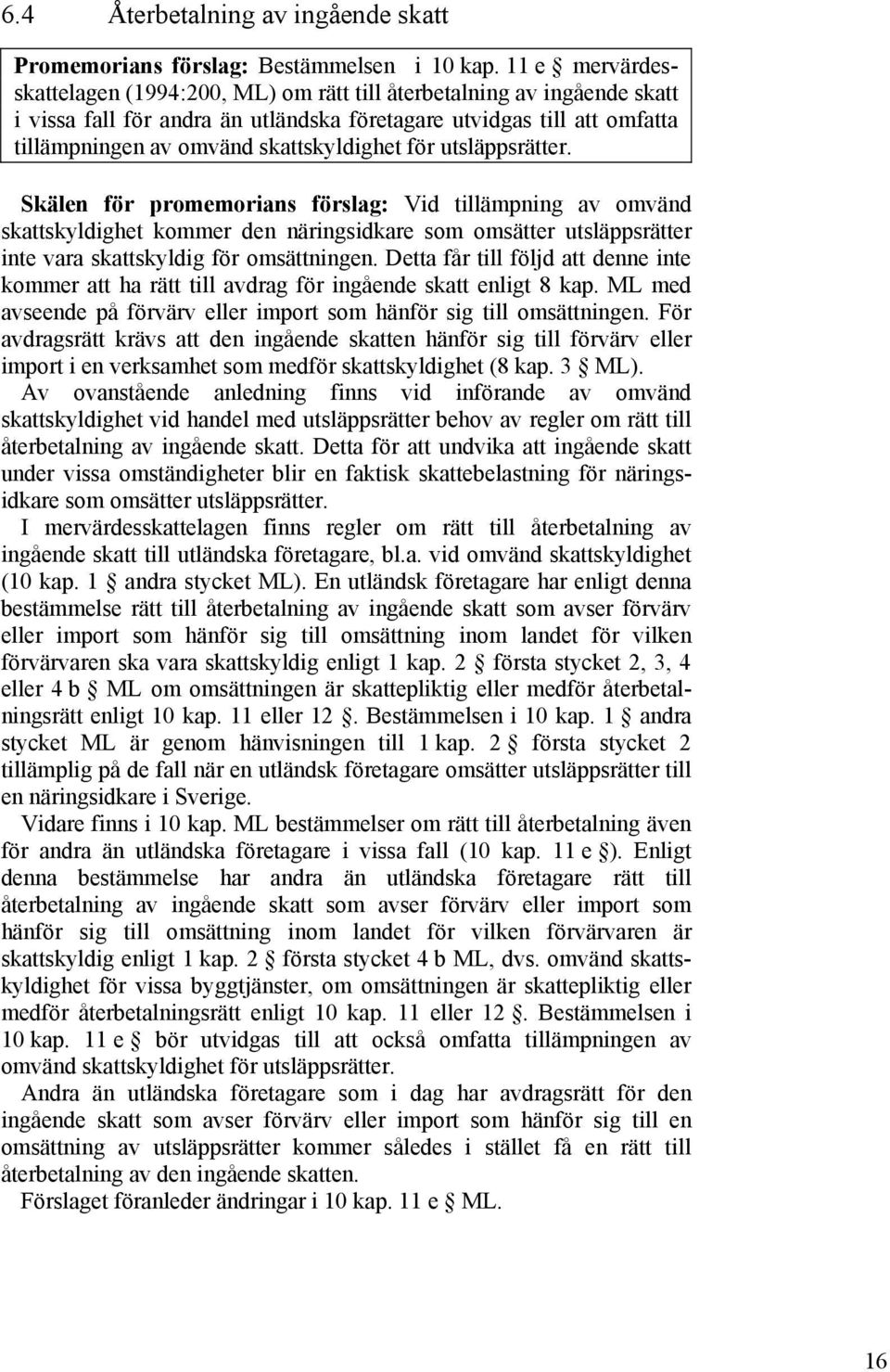 för utsläppsrätter. Skälen för promemorians förslag: Vid tillämpning av omvänd skattskyldighet kommer den näringsidkare som omsätter utsläppsrätter inte vara skattskyldig för omsättningen.