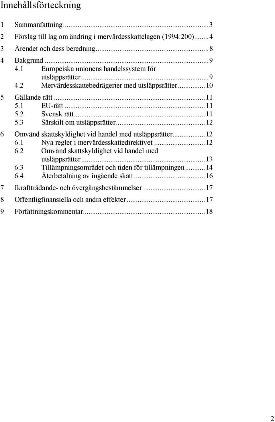 ..12 6 Omvänd skattskyldighet vid handel med utsläppsrätter...12 6.1 Nya regler i mervärdesskattedirektivet...12 6.2 Omvänd skattskyldighet vid handel med utsläppsrätter...13 6.
