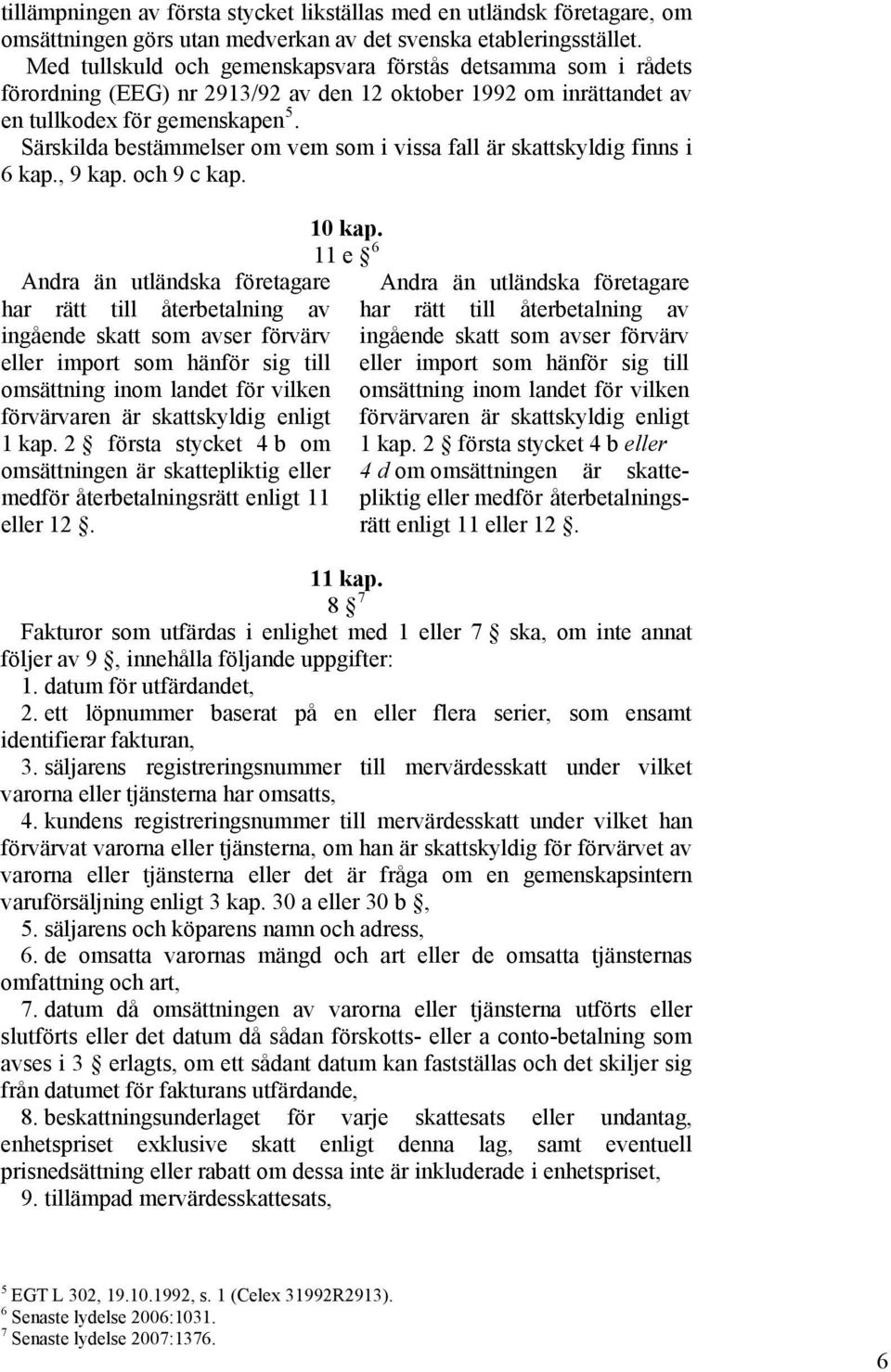Särskilda bestämmelser om vem som i vissa fall är skattskyldig finns i 6 kap., 9 kap. och 9 c kap.