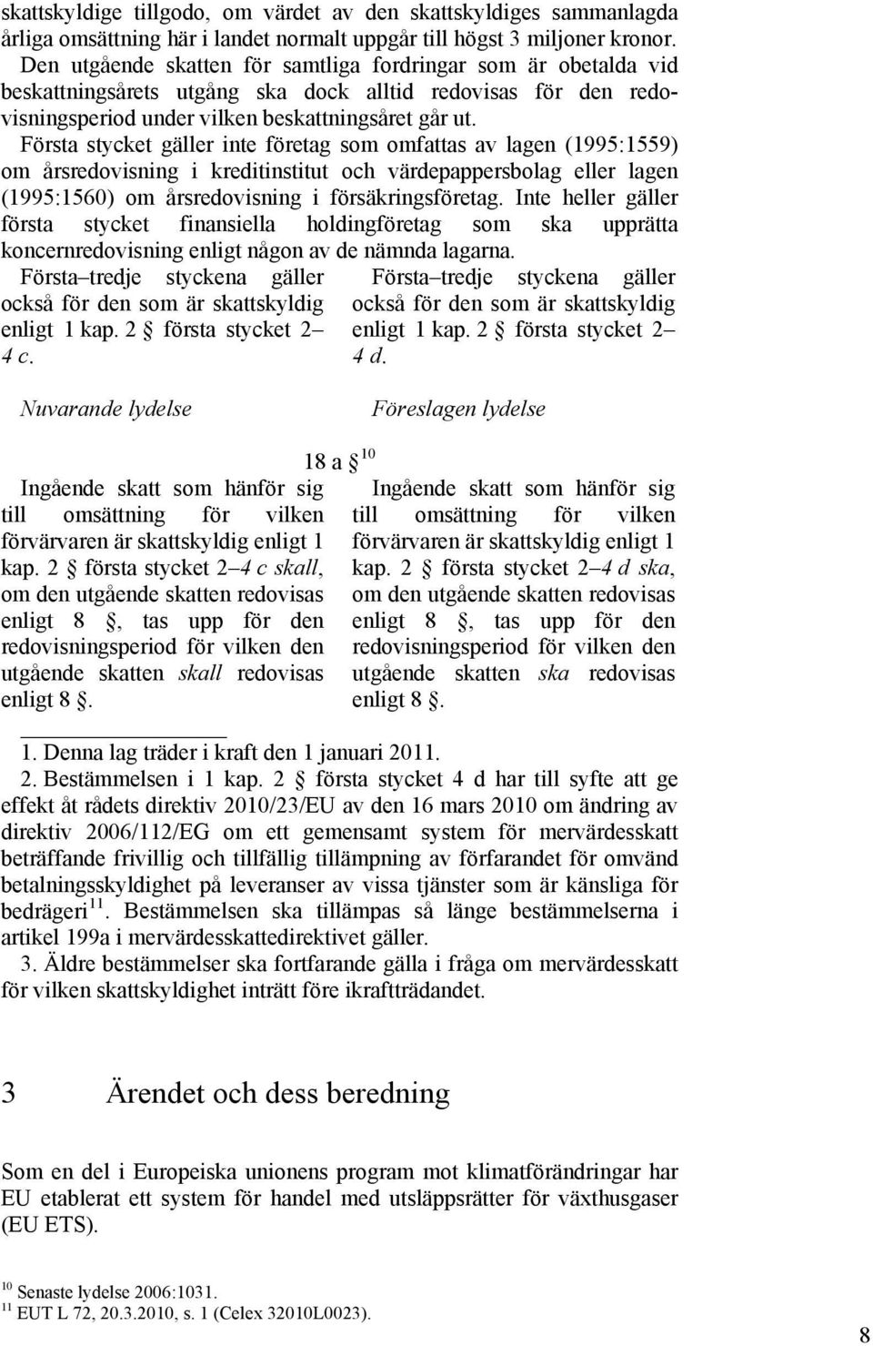 Första stycket gäller inte företag som omfattas av lagen (1995:1559) om årsredovisning i kreditinstitut och värdepappersbolag eller lagen (1995:1560) om årsredovisning i försäkringsföretag.