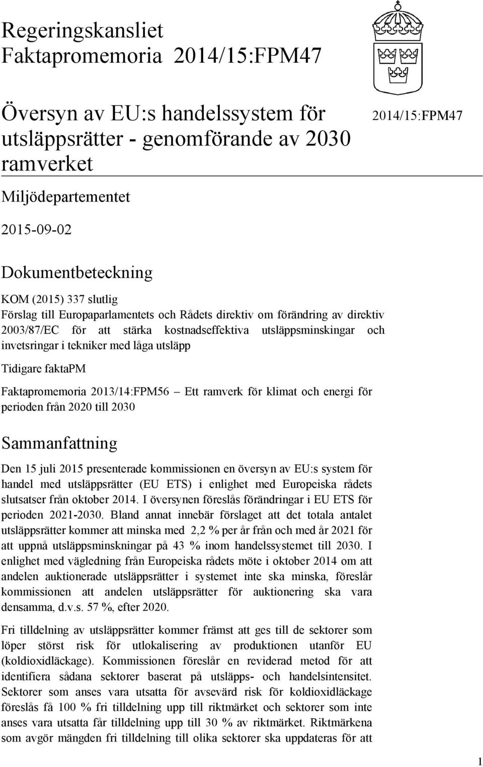 Faktapromemoria 2013/14:FPM56 Ett ramverk för klimat och energi för perioden från 2020 till 2030 Sammanfattning Den 15 juli 2015 presenterade kommissionen en översyn av EU:s system för handel med