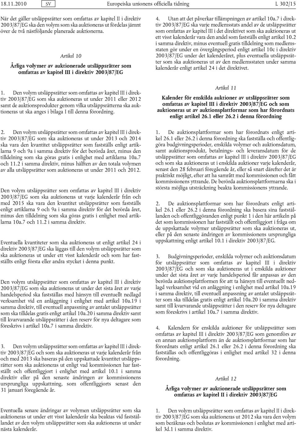 nästföljande planerade auktionerna. Artikel 10 Årliga volymer av auktionerade utsläppsrätter som omfattas av kapitel III i direktiv 2003/87/EG 4. Utan att det påverkar tillämpningen av artikel 10a.