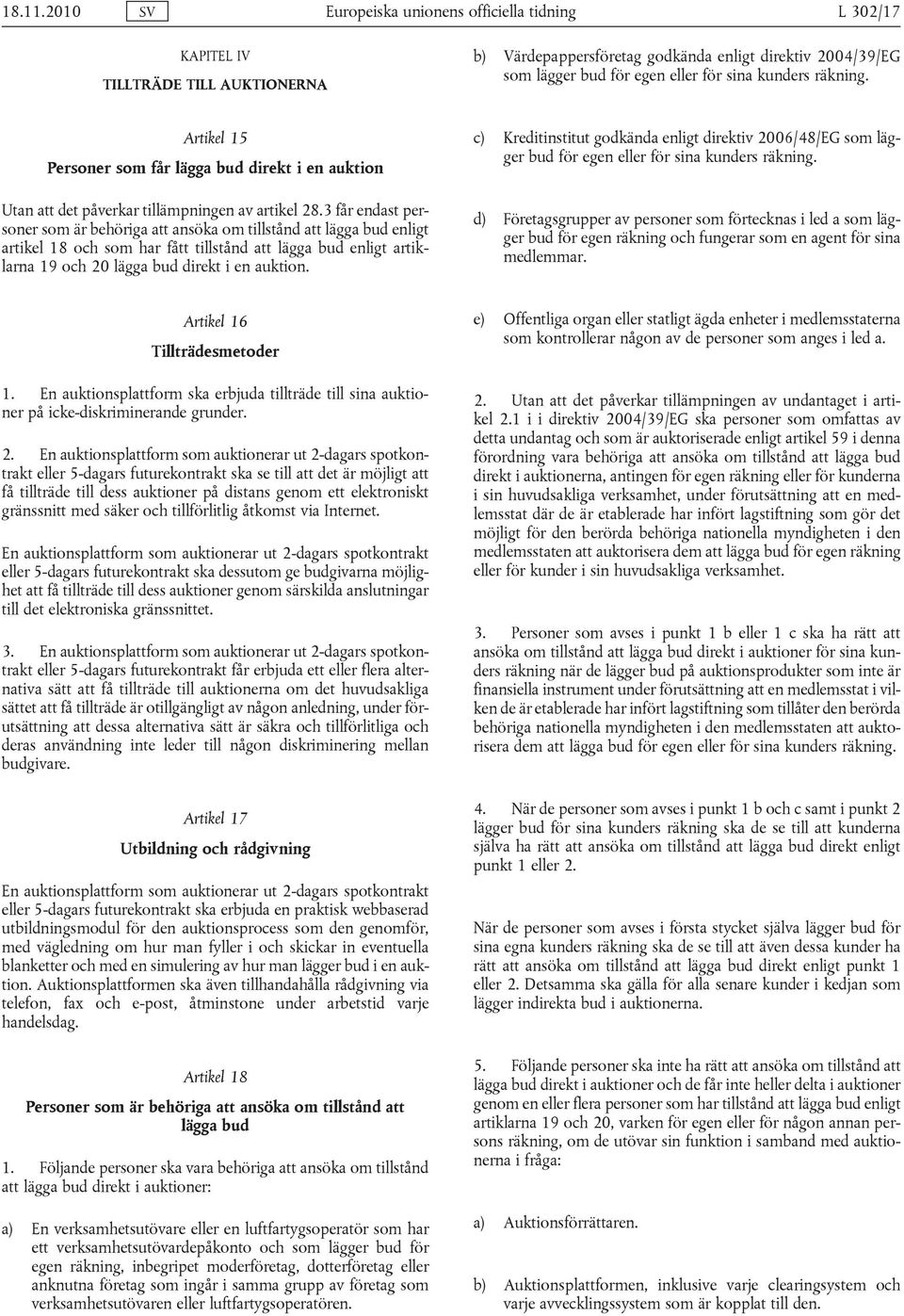 räkning. Artikel 15 Personer som får lägga bud direkt i en auktion Utan att det påverkar tillämpningen av artikel 28.