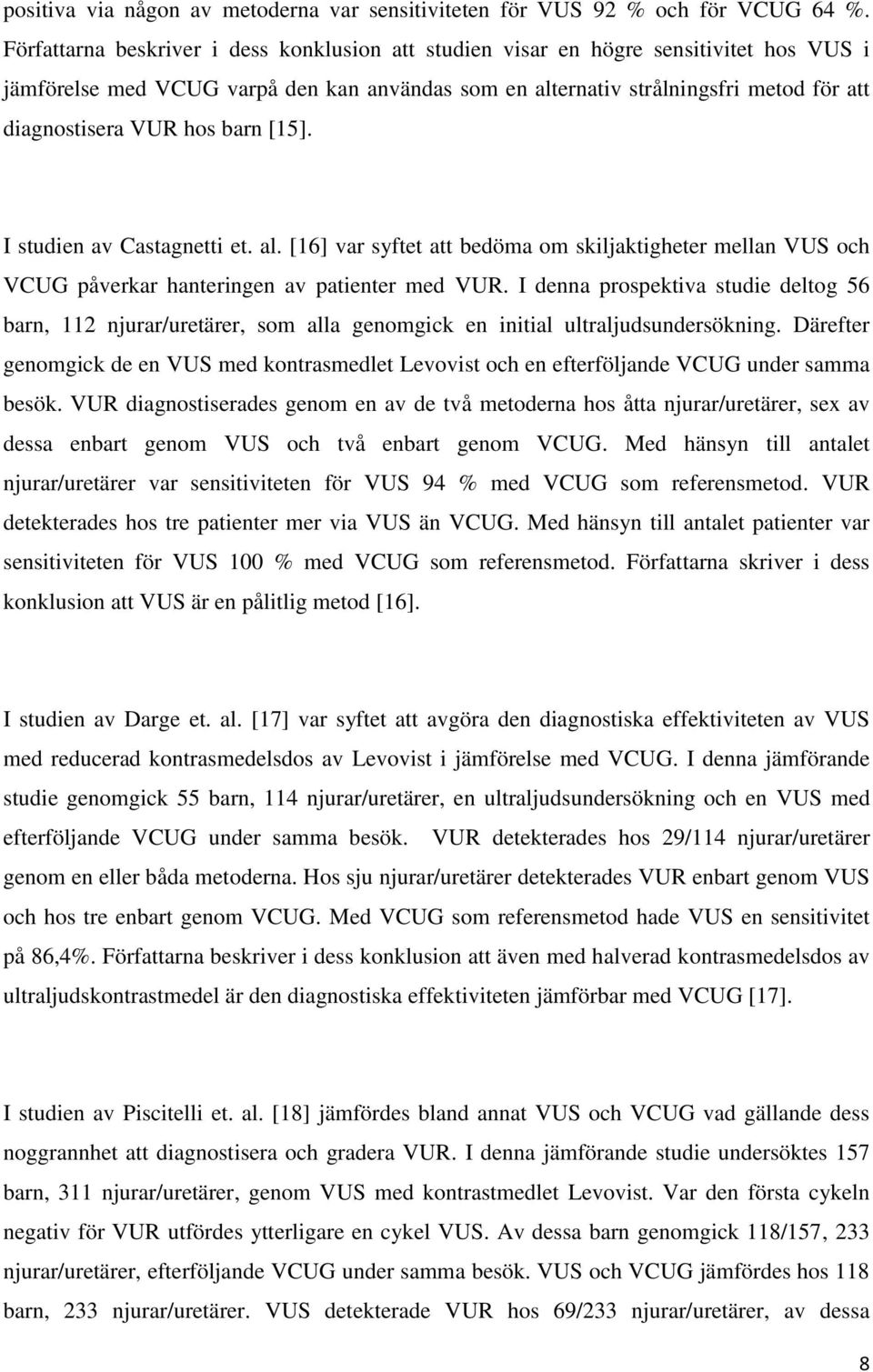 hos barn [15]. I studien av Castagnetti et. al. [16] var syftet att bedöma om skiljaktigheter mellan VUS och VCUG påverkar hanteringen av patienter med VUR.