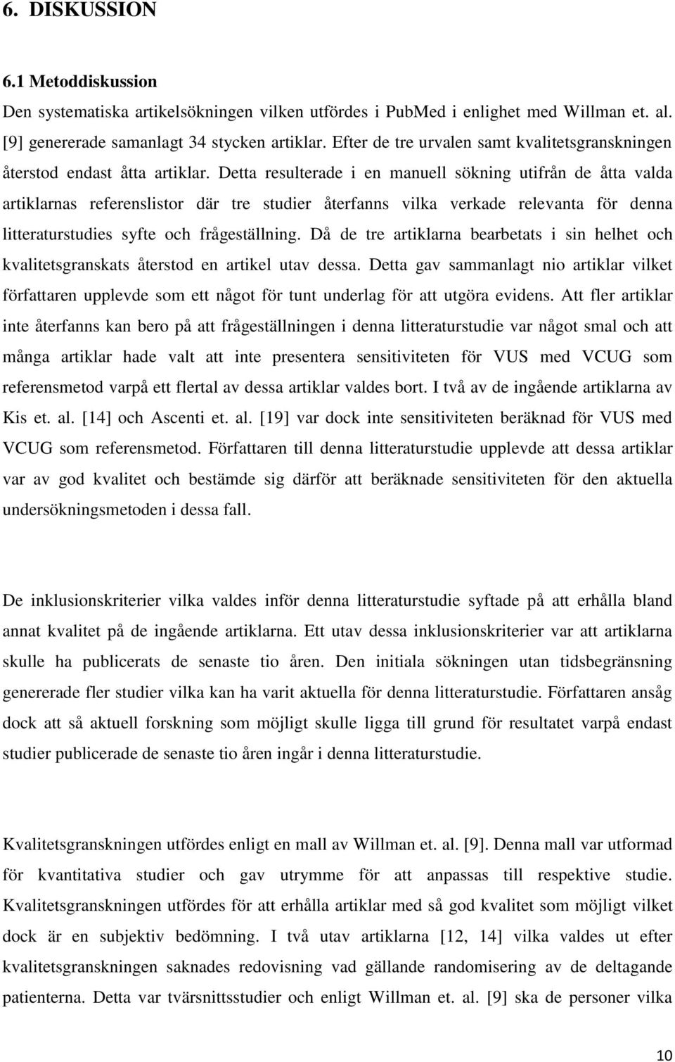 Detta resulterade i en manuell sökning utifrån de åtta valda artiklarnas referenslistor där tre studier återfanns vilka verkade relevanta för denna litteraturstudies syfte och frågeställning.