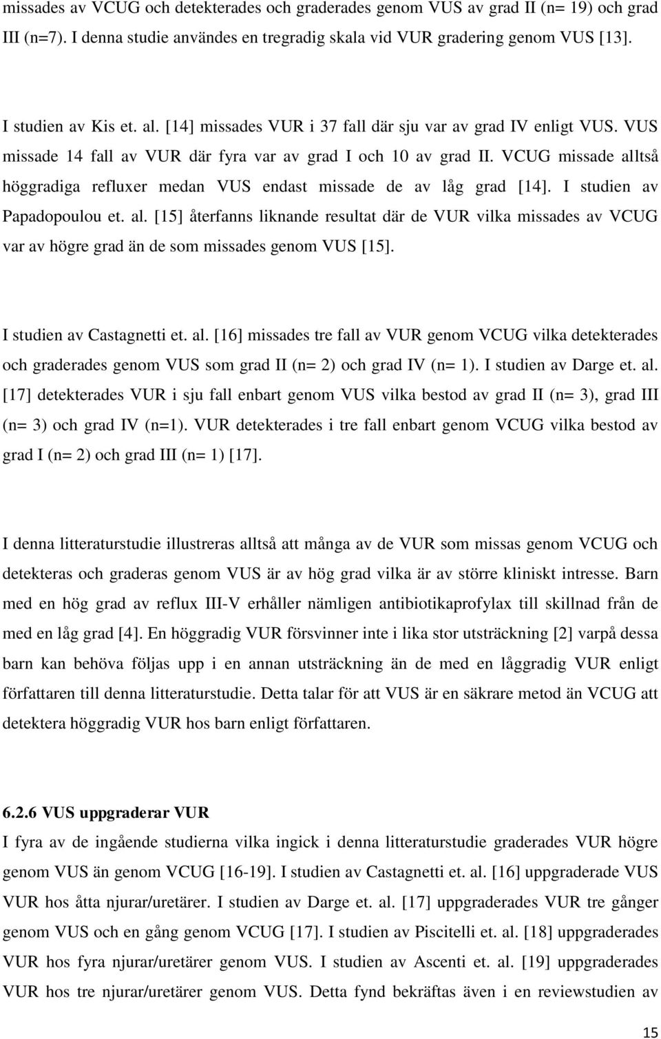 VCUG missade alltså höggradiga refluxer medan VUS endast missade de av låg grad [14]. I studien av Papadopoulou et. al. [15] återfanns liknande resultat där de VUR vilka missades av VCUG var av högre grad än de som missades genom VUS [15].