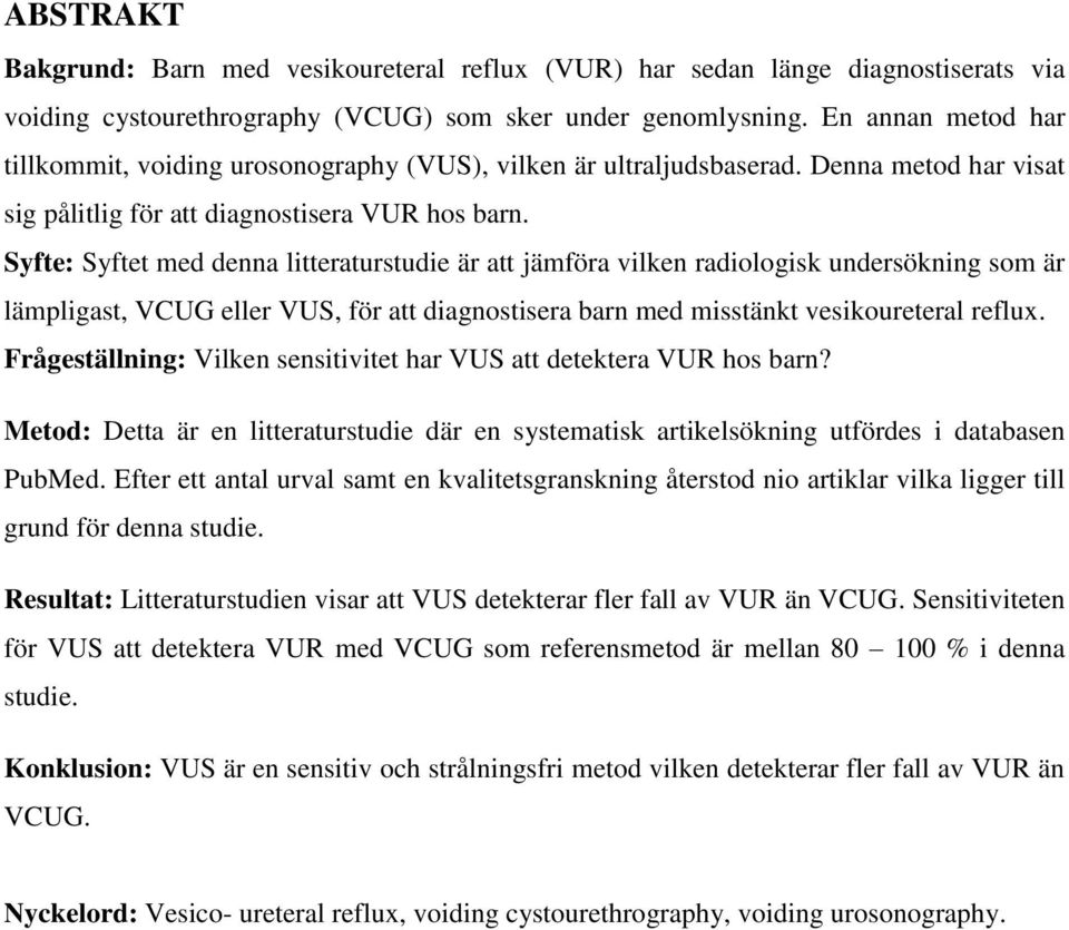 Syfte: Syftet med denna litteraturstudie är att jämföra vilken radiologisk undersökning som är lämpligast, VCUG eller VUS, för att diagnostisera barn med misstänkt vesikoureteral reflux.