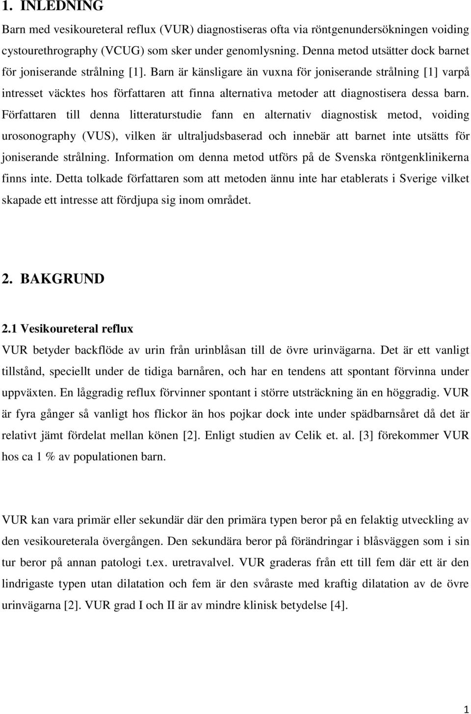 Barn är känsligare än vuxna för joniserande strålning [1] varpå intresset väcktes hos författaren att finna alternativa metoder att diagnostisera dessa barn.