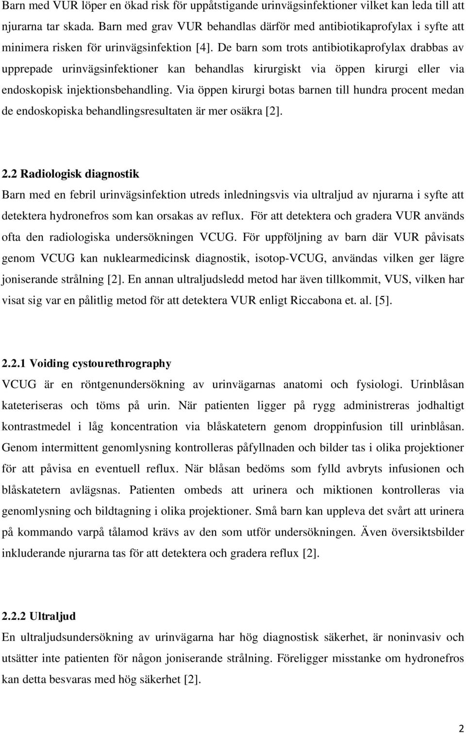 De barn som trots antibiotikaprofylax drabbas av upprepade urinvägsinfektioner kan behandlas kirurgiskt via öppen kirurgi eller via endoskopisk injektionsbehandling.