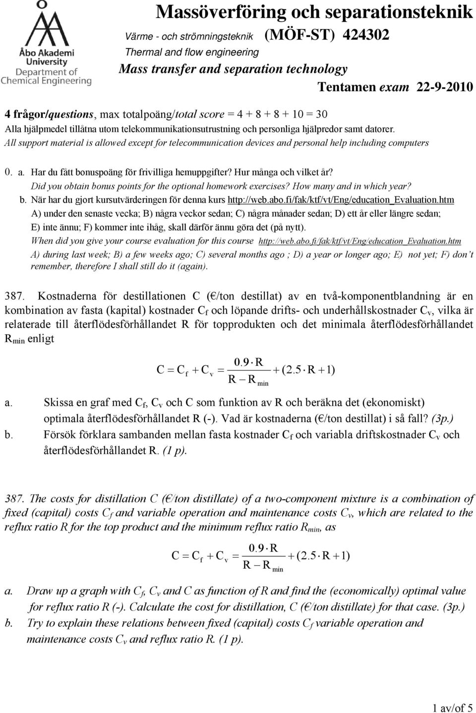 All support material is allowed except for telecommunication devices and personal help including computers 0. a. Har du fått bonuspoäng för frivilliga hemuppgifter? Hur många och vilket år?