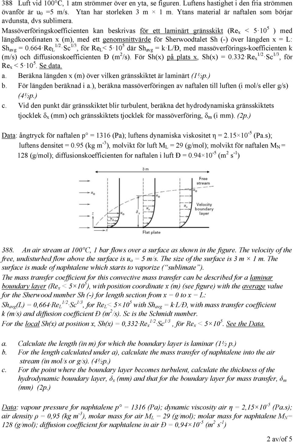 Massöverföringskoefficienten kan beskrivas för ett laminärt gränsskikt (Re x < 5 10 5 ) med längdkoordinaten x (m), med ett genomsnittvärde för Sherwoodtalet Sh (-) över längden x = L: Sh avg = 0.