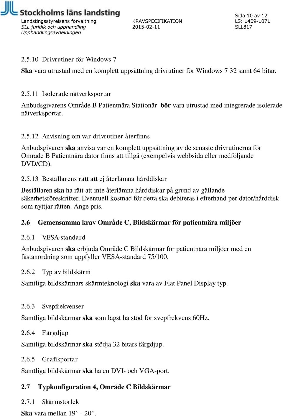 eller medföljande DVD/CD). 2.5.13 Beställarens rätt att ej återlämna hårddiskar Beställaren ska ha rätt att inte återlämna hårddiskar på grund av gällande säkerhetsföreskrifter.