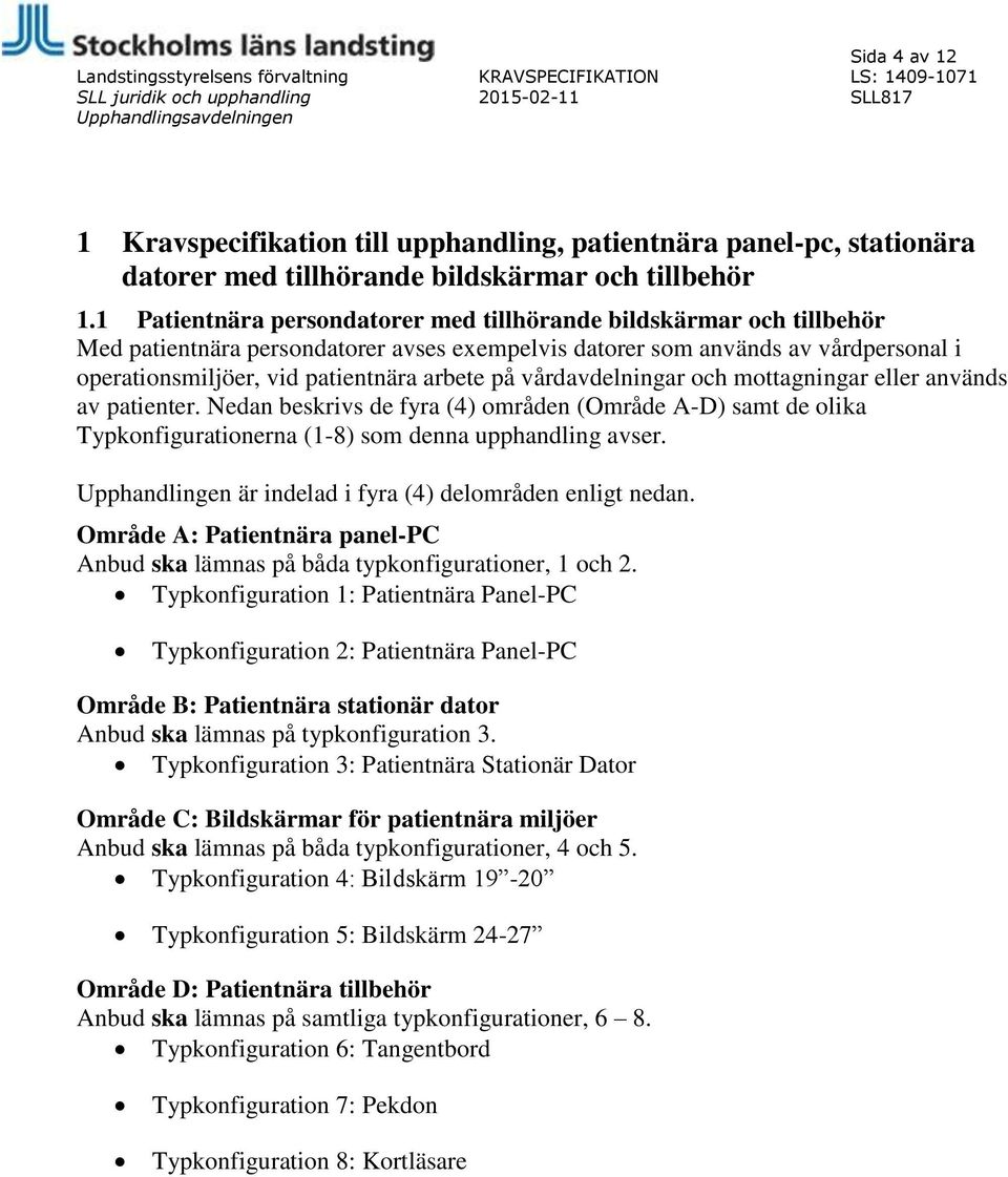 vårdavdelningar och mottagningar eller används av patienter. Nedan beskrivs de fyra (4) områden (Område A-D) samt de olika Typkonfigurationerna (1-8) som denna upphandling avser.