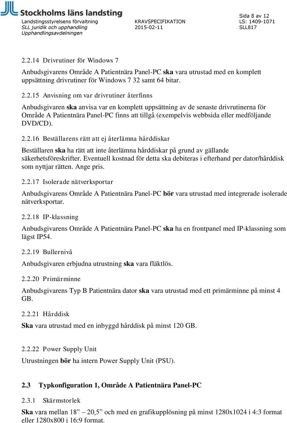 drivrutiner återfinns Anbudsgivaren ska anvisa var en komplett uppsättning av de senaste drivrutinerna för Område A Patientnära Panel-PC finns att tillgå (exempelvis webbsida eller medföljande