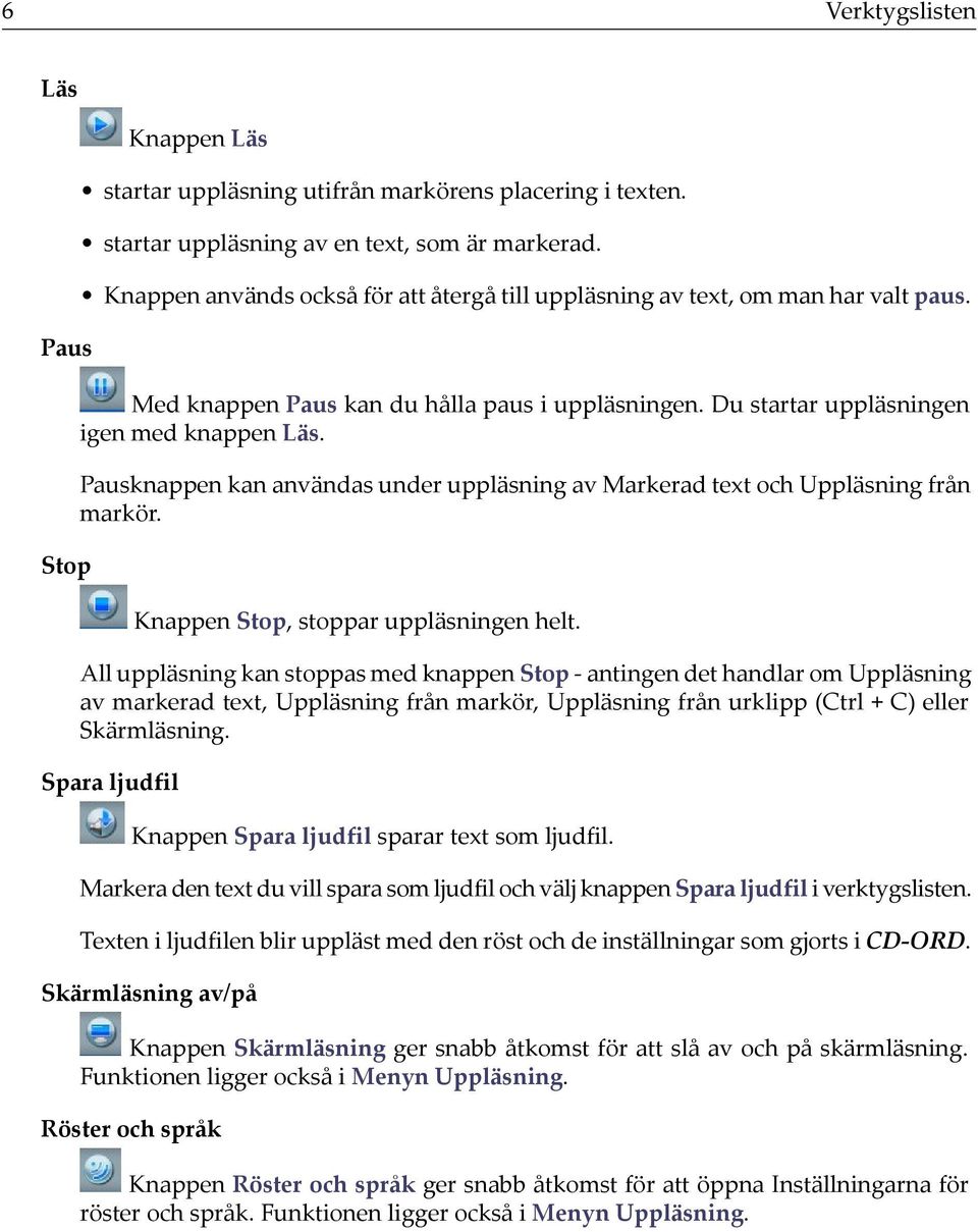 Pausknappen kan användas under uppläsning av Markerad text och Uppläsning från markör. Knappen Stop, stoppar uppläsningen helt.