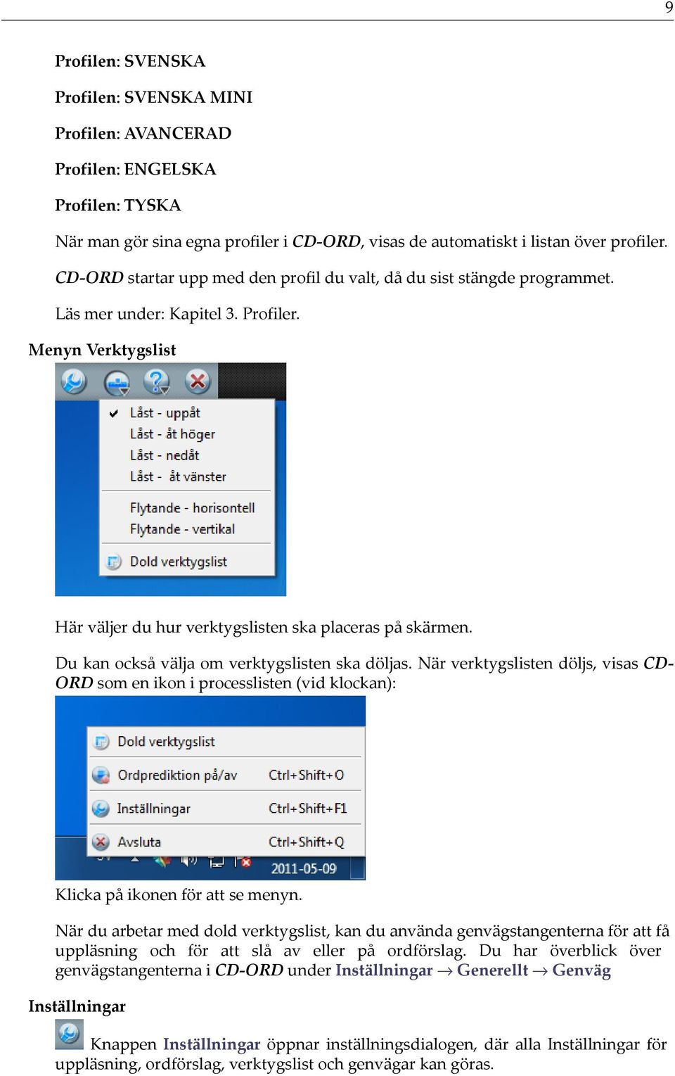 Du kan också välja om verktygslisten ska döljas. När verktygslisten döljs, visas CD- ORD som en ikon i processlisten (vid klockan): Klicka på ikonen för att se menyn.