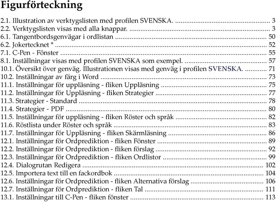 Inställningar av färg i Word... 73 11.1. Inställningar för uppläsning - fliken Uppläsning... 75 11.2. Inställningar för Uppläsning - fliken Strategier... 77 11.3. Strategier - Standard... 78 11.4.