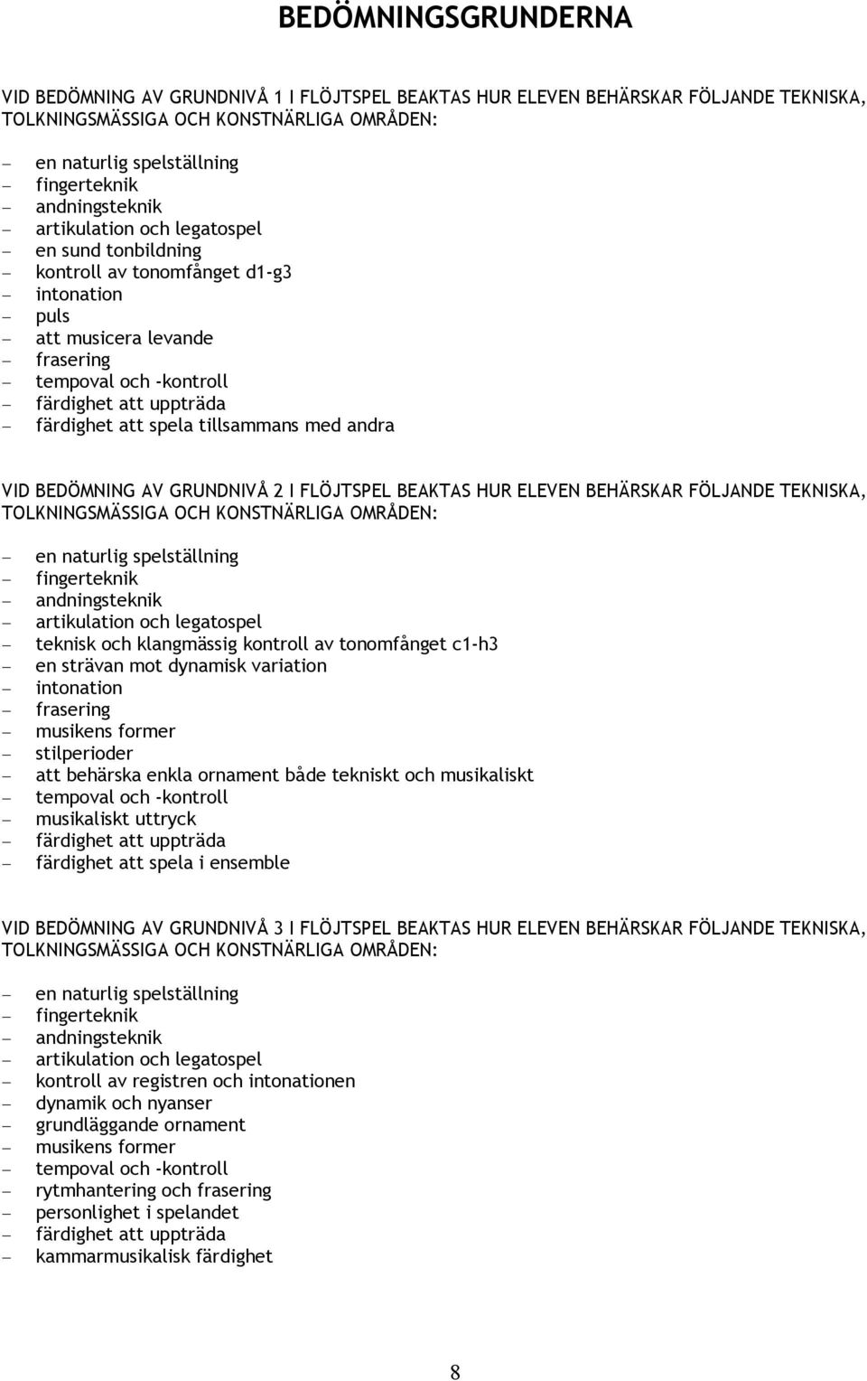 spela tillsammans med andra VID BEDÖMNING AV GRUNDNIVÅ 2 I FLÖJTSPEL BEAKTAS HUR ELEVEN BEHÄRSKAR FÖLJANDE TEKNISKA, TOLKNINGSMÄSSIGA OCH KONSTNÄRLIGA OMRÅDEN: en naturlig spelställning fingerteknik