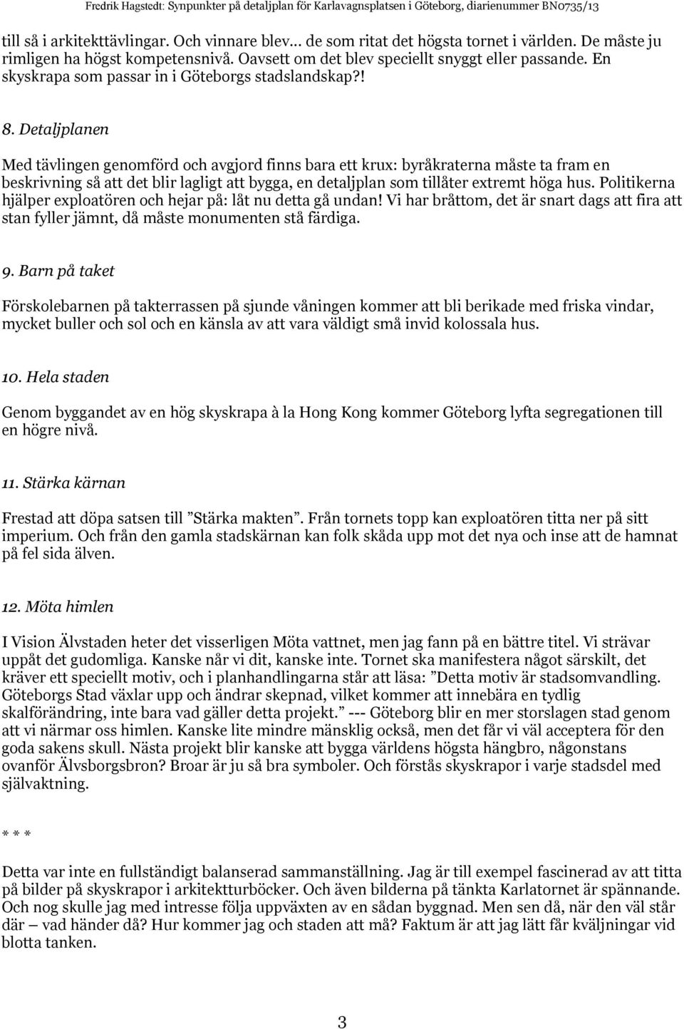 Detaljlanen Med tävlingen genomörd och avgjord inns bara ett krux: byråkraterna måste ta ram en beskrivning så att det blir lagligt att bygga, en detaljlan som tillåter extremt höga hus.