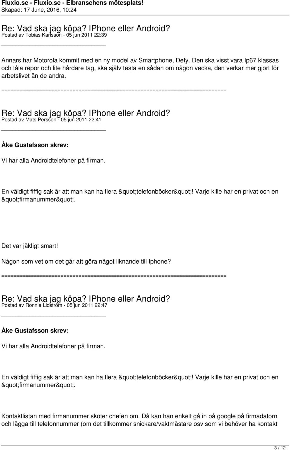 Postad av Mats Persson - 05 jun 2011 22:41 Åke Gustafsson skrev: Vi har alla Androidtelefoner på firman. En väldigt fiffig sak är att man kan ha flera "telefonböcker"!